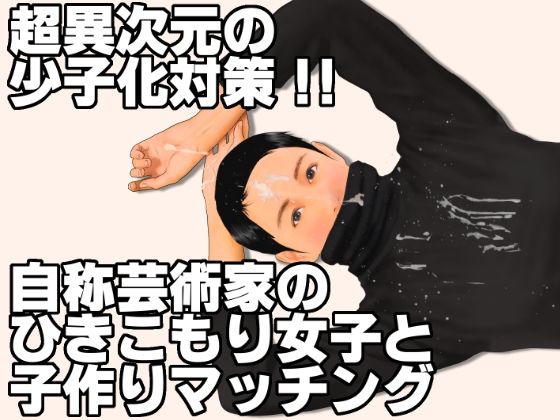 超異次元の少子化対策！！自称芸術家のひきこもり女子と子作りマッチング 表紙